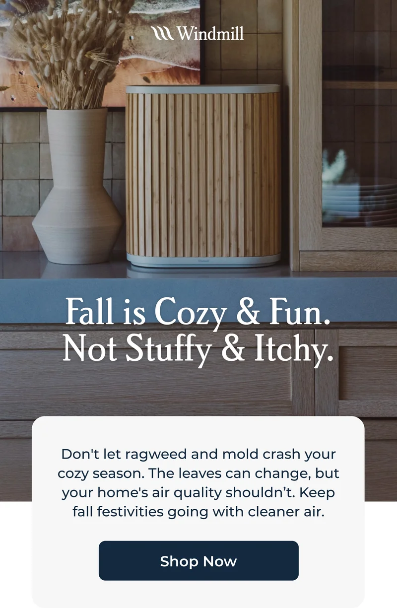 Fall is Cozy & Fun. Not Stuffy & Itchy. Don't let ragweed and mold crash your cozy season. The leaves can change, but your home's air quality shouldn’t. Keep fall festivities going with cleaner air.