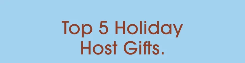 Top 5 Holiday Host Gifts.