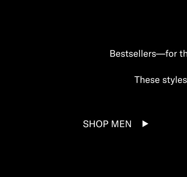 Bestsellers—for the best price ever. These styles will sell out. Shop Men Shop Women