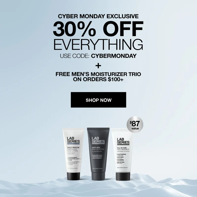 CYBER MONDAY EXCLUSIVE | 30% OFF EVERYTHING | USE CODE: discount code + | FREE MEN'S MOISTURIZER TRIO ON ORDERS $100+ | SHOP NOW | $87 VALUE