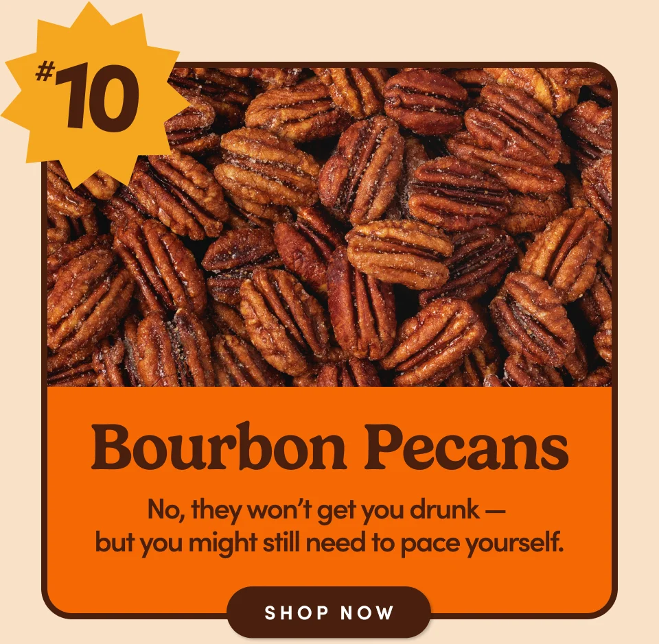 #10 – Bourbon Pecans: No, they won’t get you drunk —  but you might still need to pace yourself; Shop now