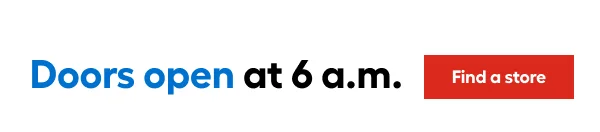 Doors open at 6 a.m. In store only