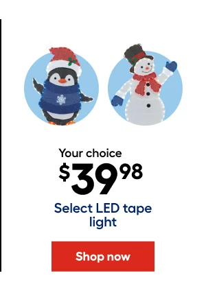 Your choice $39.98 Select LED tape light