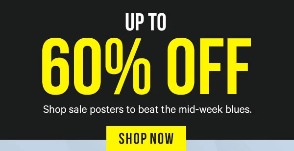 Up to 60% Off: Shop sale posters to beat the mid-week blues.