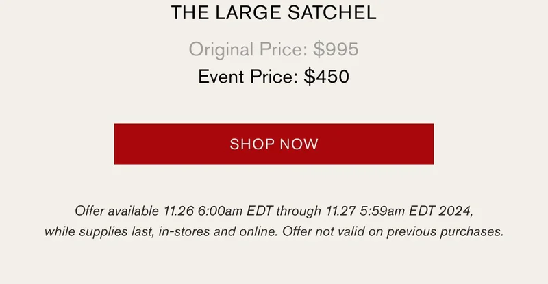 THE LARGE SATCHEL | Original Price: $995 | Event Price: $450 [SHOP NOW] | Offer available 11.26 6:00am EDT through 11.27 5:59am EDT 2024, while supplies last, in-stores and online. Offer not valid on previous purchases.