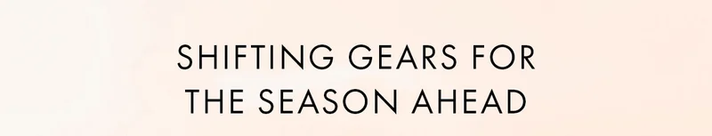 Shifting Gears For The Season Ahead