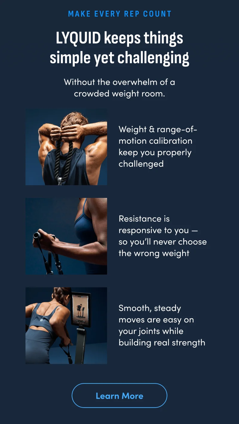 Make every rep count. LYQUID keeps things simple yet challenging. Learn More.