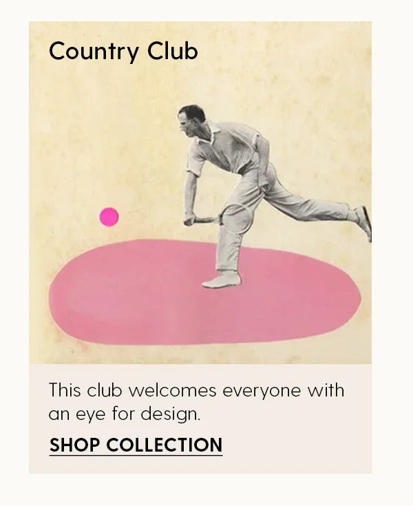 Country Club | This club welcomes everyone with an eye for design. | Shop Collection
