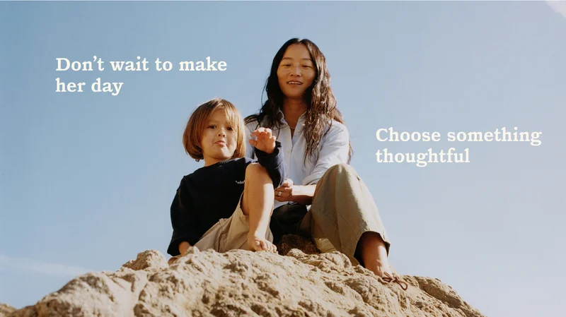 Don't wait to make her day. Choose something thoughtful.