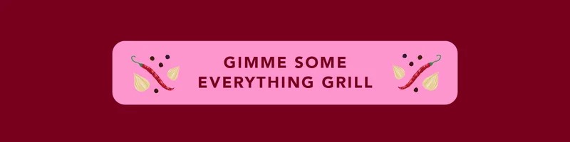 Gimme some Everything Grill