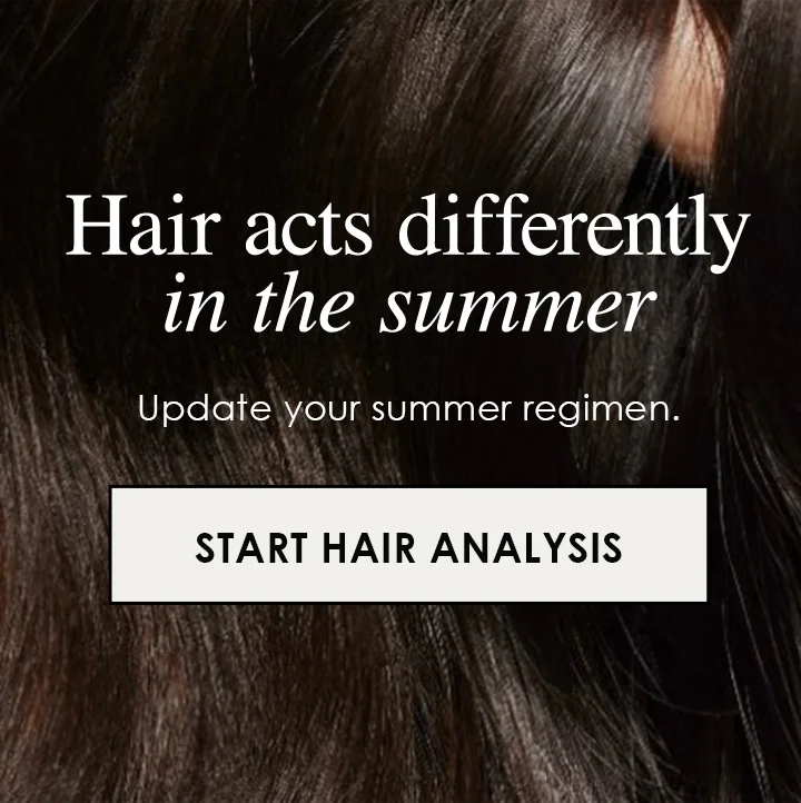 Hair acts differently in the summer | Update your summer regimen. | START HAIR ANALYSIS