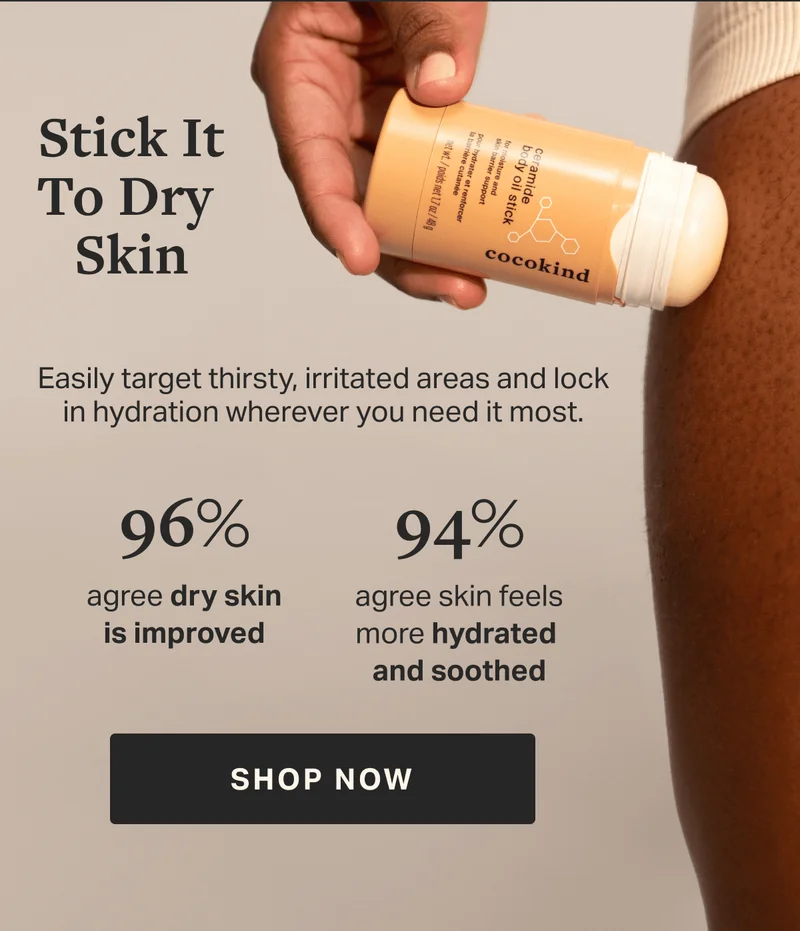 Stick it to dry  skin 96% 94% &nbsp;agree&nbsp;dry skin  is improved agree skin&nbsp;feels more hydrated  and soothed SHOP NOW