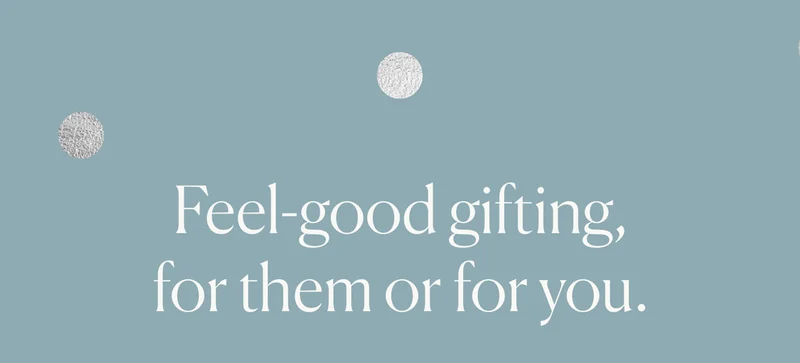 Feel-good gifting, for them or for you.