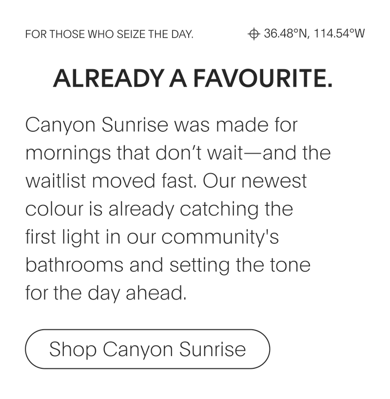 Already A Favourite. Canyon Sunrise was made for mornings that don’t wait—and the waitlist moved fast. | Shop Canyon Sunrise