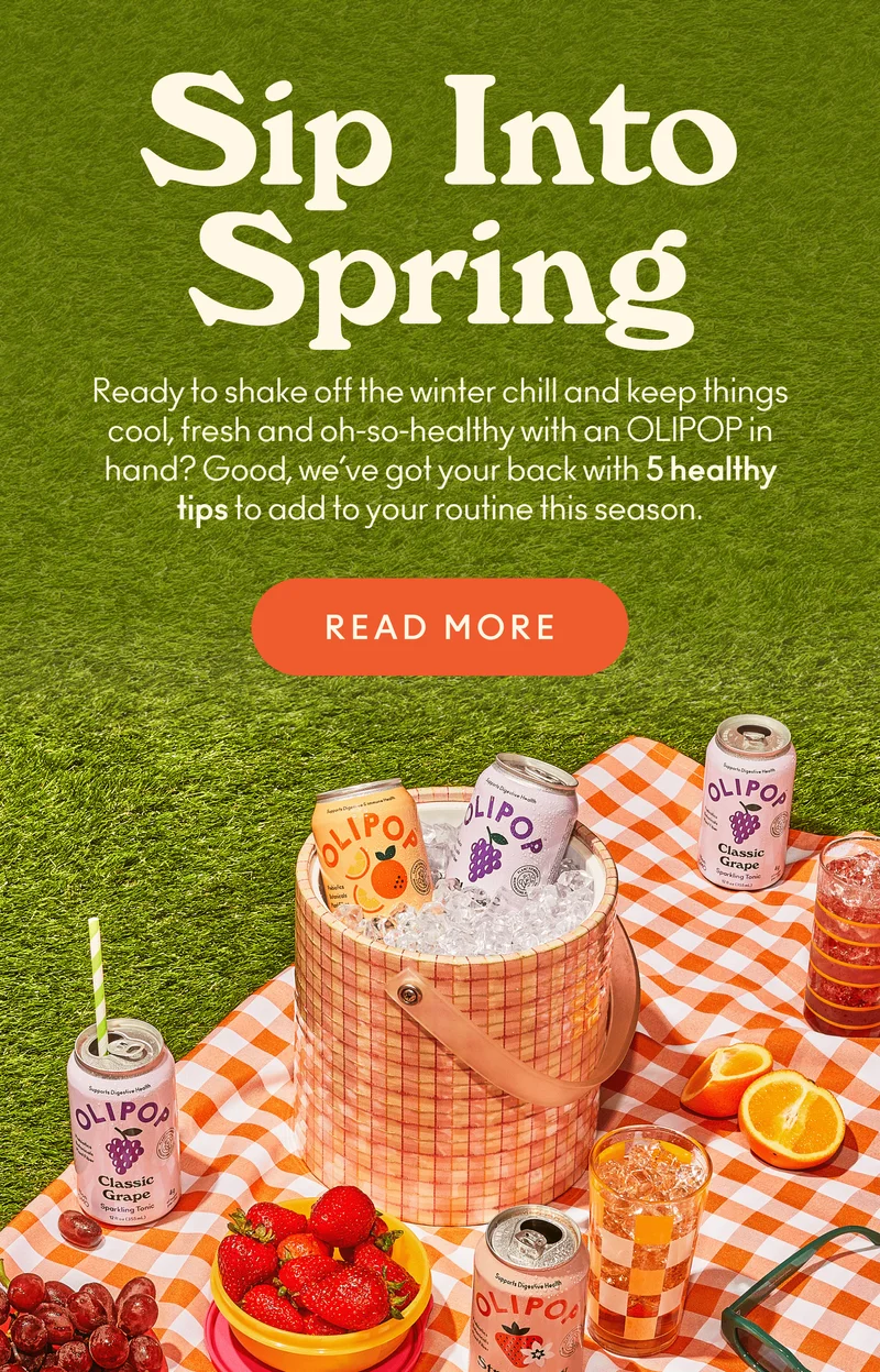 Ready to shake off the winter chill and keep things cool, fresh and oh-so-healthy with an OLIPOP in hand? Good, we’ve got your back with 5 healthy tips to add to your routine this season.