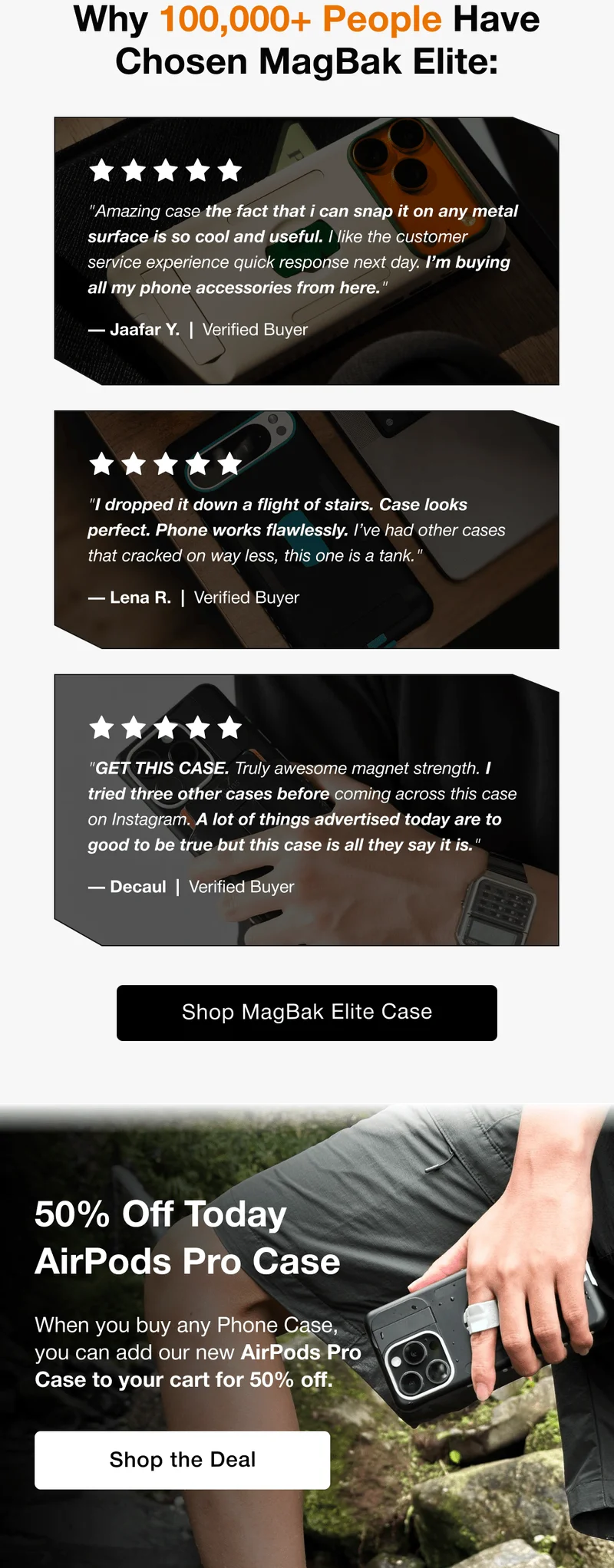Why 100,000+ People Have Chosen MagBak Elite: "Amazing case the fact that i can snap it on any metal surface is so cool and useful. I like the customer service experience quick response next day. I’m buying all my phone accessories from here." — Jaafar Y.  |  Verified Buyer "I dropped it down a flight of stairs. Case looks perfect. Phone works flawlessly. I’ve had other cases that cracked on way less, this one is a tank." — Lena R.  |  Verified Buyer "GET THIS CASE. Truly awesome magnet strength. I tried three other cases before coming across this case on Instagram. A lot of things advertised today are to good to be true but this case is all they say it is." — Decaul  |  Verified Buyer Shop MagBak Elite Case 50% Off Today AirPods Pro Case When you buy any Phone Case, you can add our new AirPods Pro Case to your cart for 50% off.