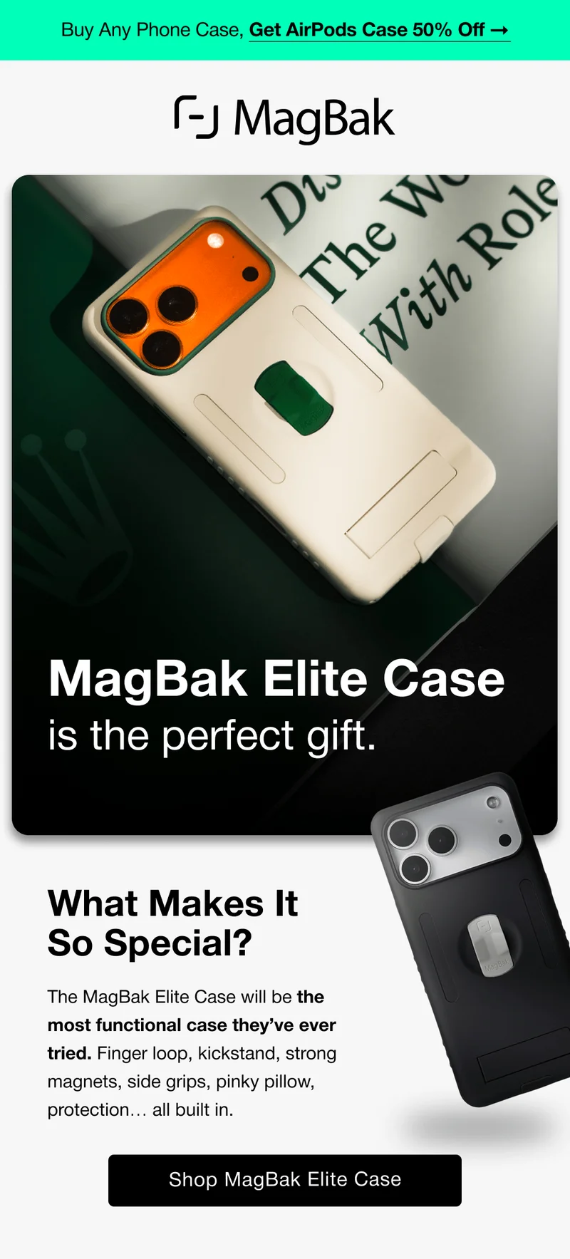 MagBak Elite Case is the perfect gift.  What Makes It  So Special? The MagBak Elite Case will be the most functional case they’ve ever tried. Finger loop, kickstand, strong magnets, side grips, pinky pillow, protection… all built in.