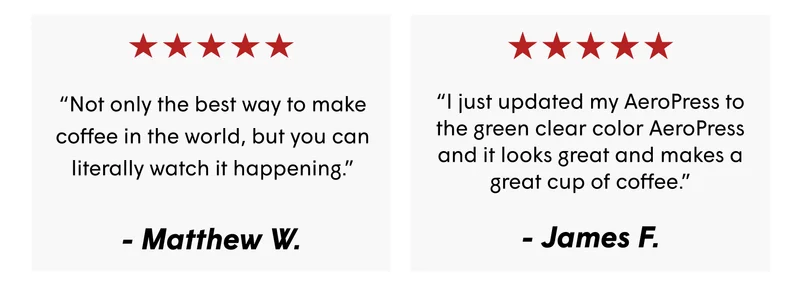 “Not only the best way to make coffee in the world, but you can literally watch it happening.” “I just updated my AeroPress to the green clear color AeroPress and it looks great and makes a great cup of coffee.” - Matthew W. - James F.