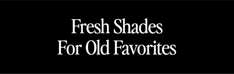 Fresh Shades For Old Favorites