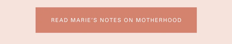Read Marie’s Notes on Motherhood
