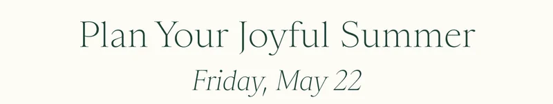 Plan Your Joyful Summer | Friday, May 22