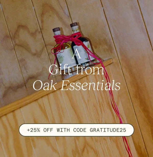 A Gift from Oak Essentials + 25% Off With Code Gratitude25