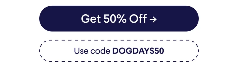 Button: Get 50% off. Use code DOGDAYS50