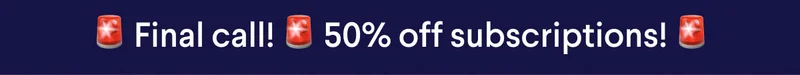 🚨 Final call! 🚨 50% off subscriptions! 🚨