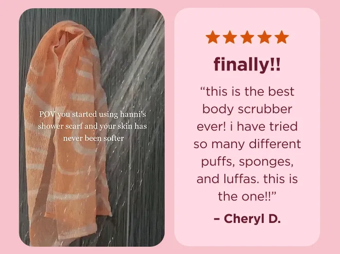 "finally!! this is the best body scrubber ever! i have tried so many different puffs, sponges, and luffas. this is the one!!" - Cheryl D.