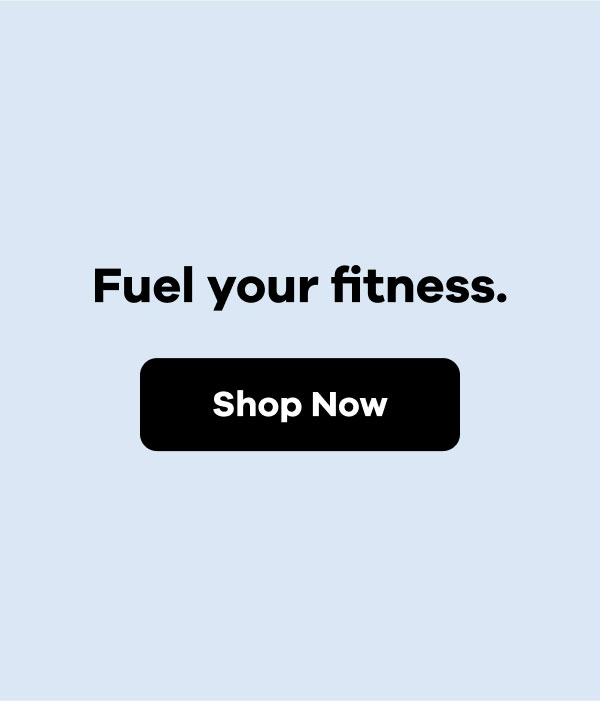 Fuel your fitness. | Shop Now