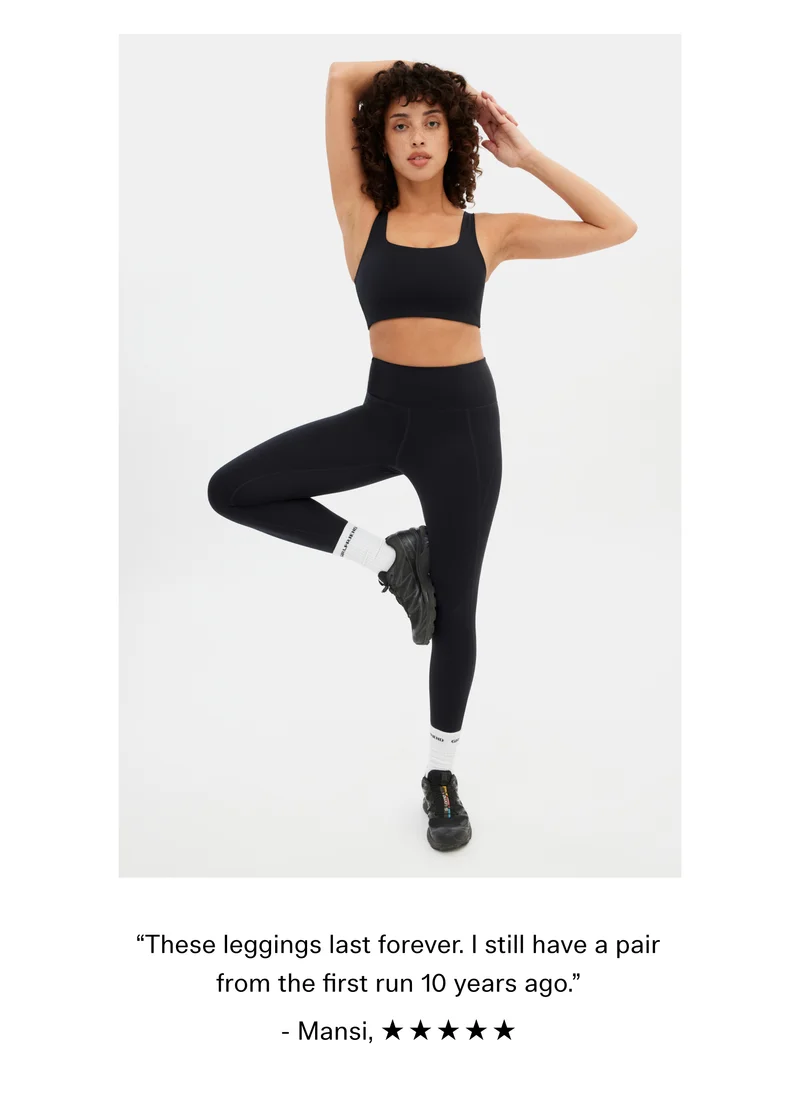 “These leggings last forever. I still have a pair from the first run 10 years ago.” - Mansi, ☆☆☆☆☆