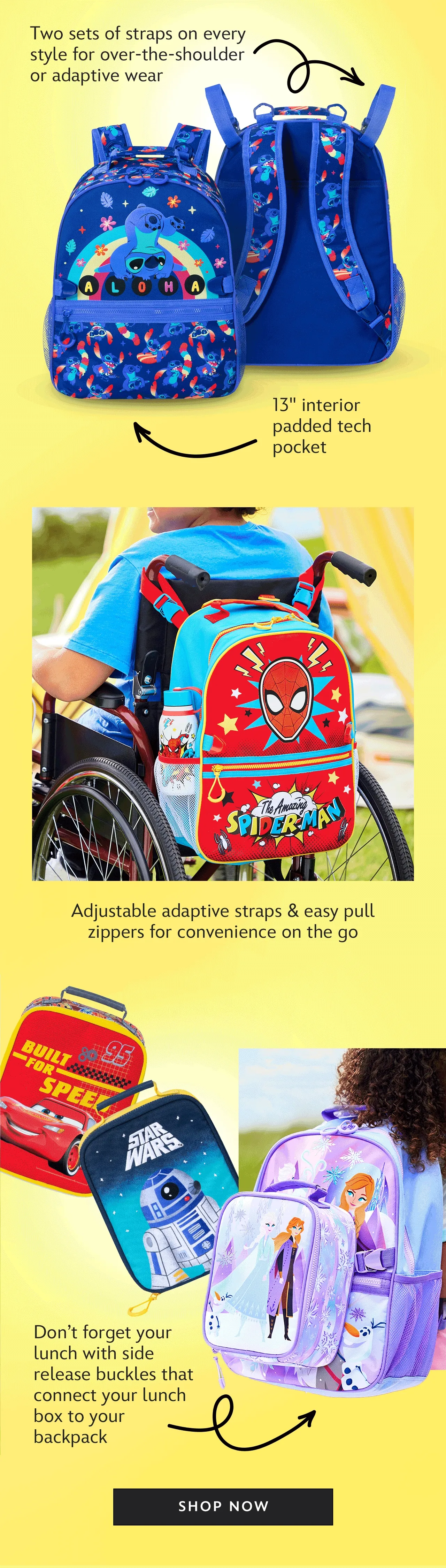 13'' interior padded tech pocket | Two sets of straps on every style for over-the-shoulder or adaptive wear | Adjustable adaptive straps & easy pull zippers for convenience on the go | Dont forget your lunch with side release buckles that connect your lunch box to your backpack | Shop Now
