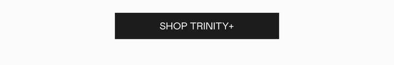 Click here to shop TRINITY+!