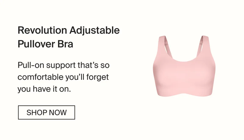 Revolution Adjustable Pullover Bra. Pull-on support that's so comfortable you'll forget you have it on. SHOP NOW.