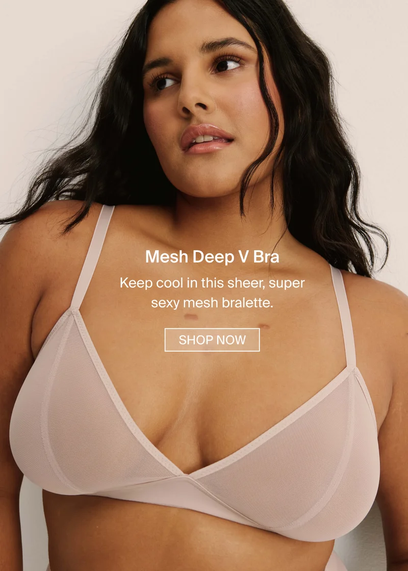 Mesh Deep V Bra. Keep cool in this sheer, super sexy mesh bralette. SHOP NOW