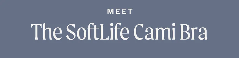 Meet The SoftLife Cami Bra
