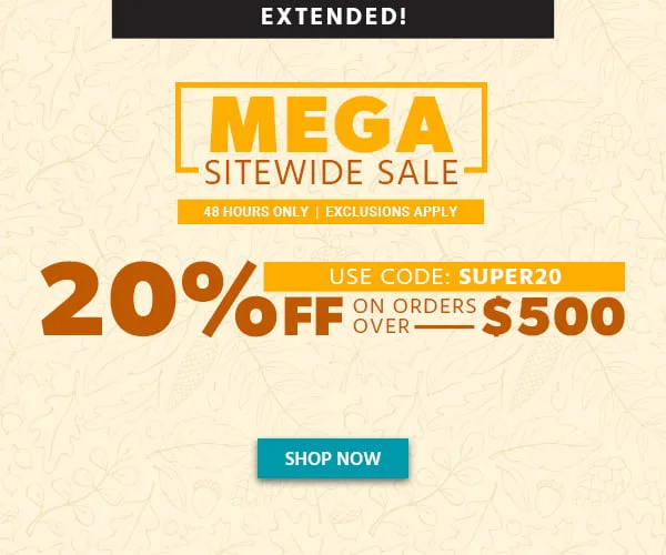 MEGA SITEWIDE SALE 48 HOURS ONLY 20% Off On Orders Over $500 Use Code: SUPER20 Exclusions Apply Shop Now