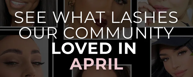 SEE WHAT LASHES OUR COMMUNITY LOVED IN  APRIL Take the guesswork—take this 60 second quiz to find your perfect lash style for all your holiday parties.