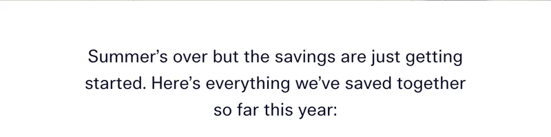 Summer’s over but the savings are just getting started. Here’s everything we’ve saved together so far this year:
