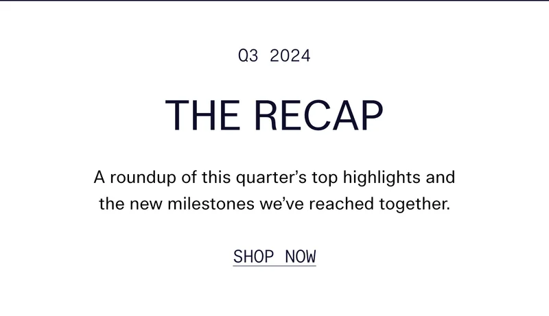Q3 2024  The Recap   A roundup of this quarter’s top highlights and the new milestones we’ve reached together.   |   Shop Now