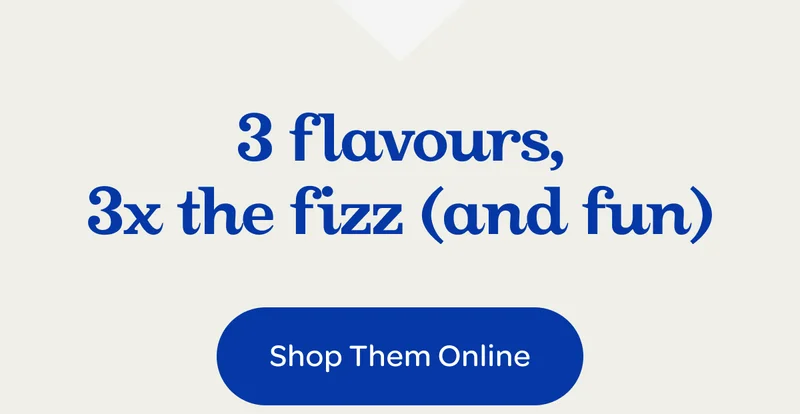 3 flavours, 3x the fizz (and fun) - Shop them online