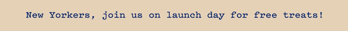 New Yorkers, join us on launch day for free treats! Learn more