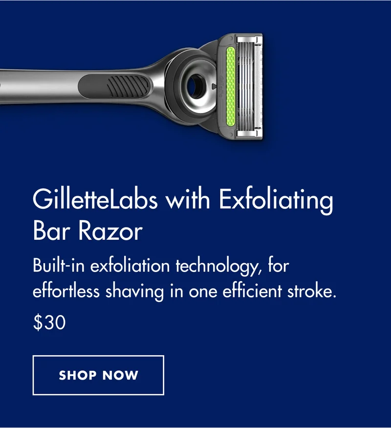 GilletteLabs with Exfoliating Bar Razor - Built-in exfoliation technology, for effortless shaving in one efficient stroke. $30. SHOP NOW