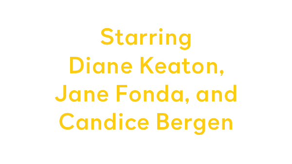 Starring Diane Keaton, Jane Fonda, and Candice Bergen
