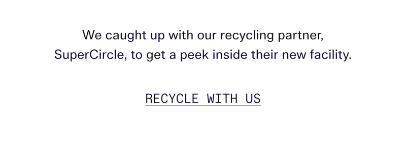 We caught up with our recycling partner, SuperCircle, to get a peek inside their new facility.   |   RECYCLE WITH US