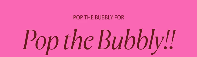 Pop the Bubbly for Pop the Bubbly!!