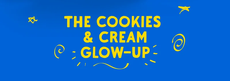 The cookies & cream glow-up.