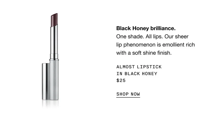 Black Honey brilliance. | One shade. All lips. Our sheer lip phenomenon is emollient rich with a soft shine finish. | ALMOST LIPSTICK IN BLACK HONEY | $25 | SHOP NOW