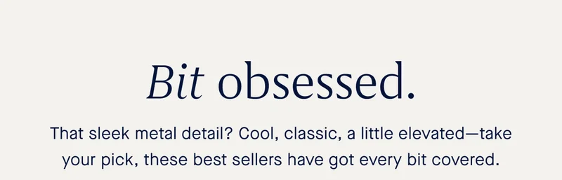 Bit obsessed. That sleek metal detail? Cool, classic, a little elevated—take your pick, these best sellers have got every bit covered.