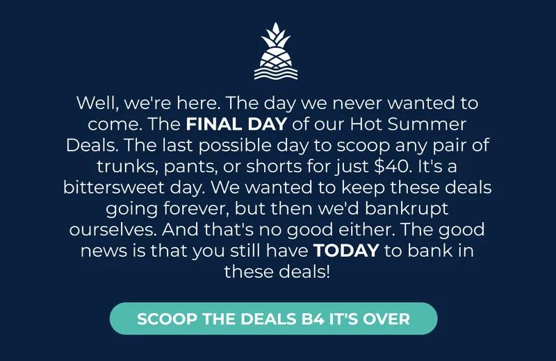 HOT SUMMER DEALS - $40 TRUNKS, SHORTS & PANTS ENDS TONIGHT